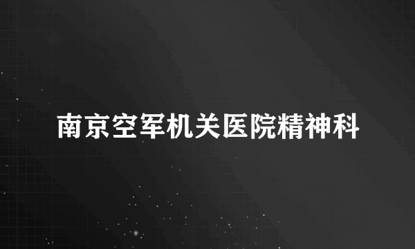 南京空军机关医院精神科