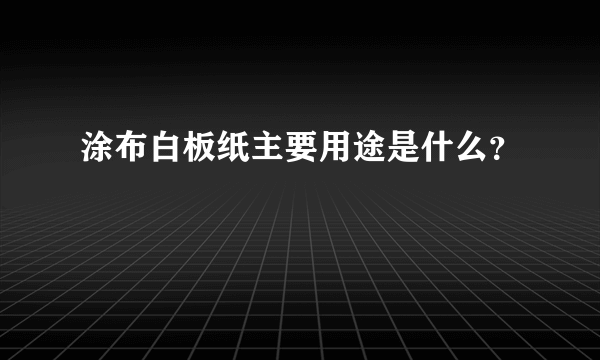 涂布白板纸主要用途是什么？