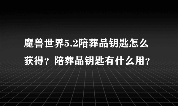 魔兽世界5.2陪葬品钥匙怎么获得？陪葬品钥匙有什么用？