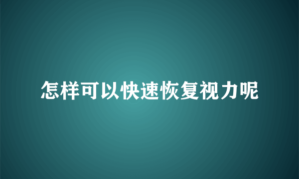 怎样可以快速恢复视力呢