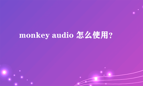 monkey audio 怎么使用？