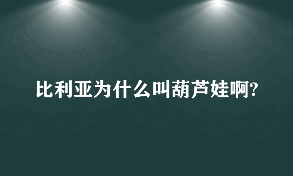 比利亚为什么叫葫芦娃啊?