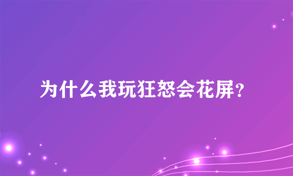 为什么我玩狂怒会花屏？