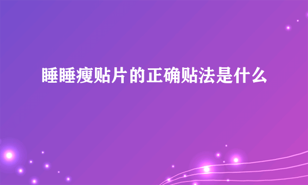 睡睡瘦贴片的正确贴法是什么