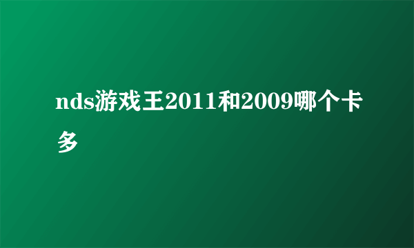 nds游戏王2011和2009哪个卡多