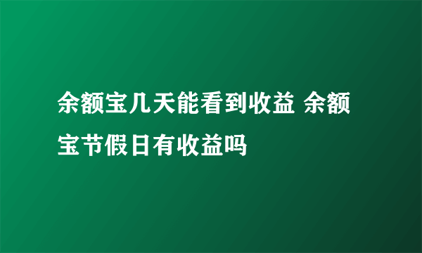 余额宝几天能看到收益 余额宝节假日有收益吗