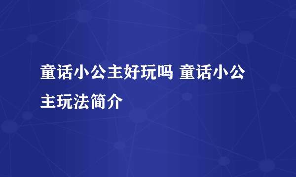 童话小公主好玩吗 童话小公主玩法简介