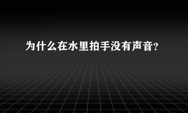 为什么在水里拍手没有声音？