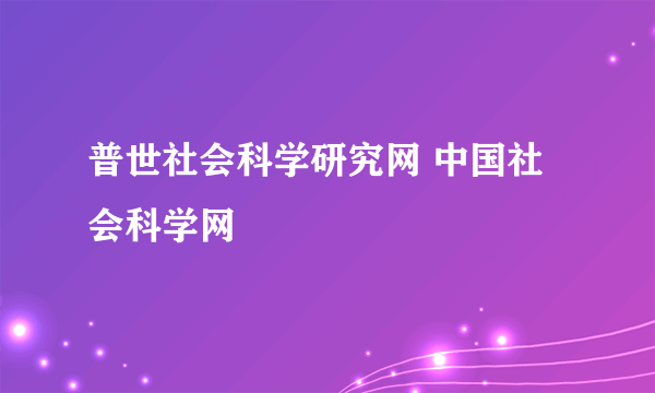 普世社会科学研究网 中国社会科学网