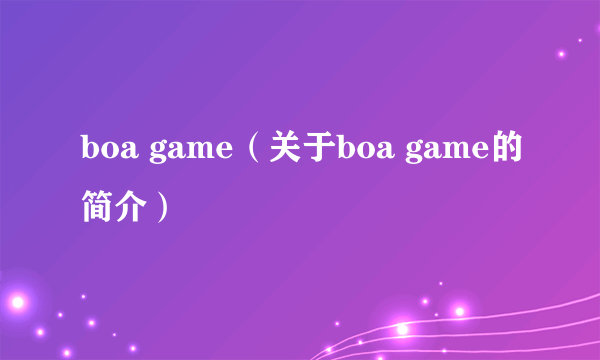 boa game（关于boa game的简介）