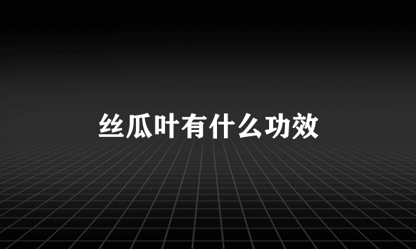 丝瓜叶有什么功效