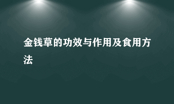 金钱草的功效与作用及食用方法