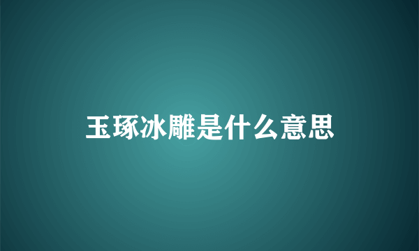 玉琢冰雕是什么意思