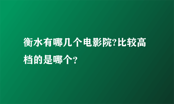 衡水有哪几个电影院?比较高档的是哪个？