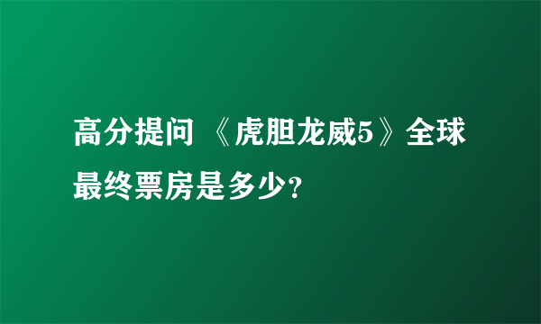 高分提问 《虎胆龙威5》全球最终票房是多少？