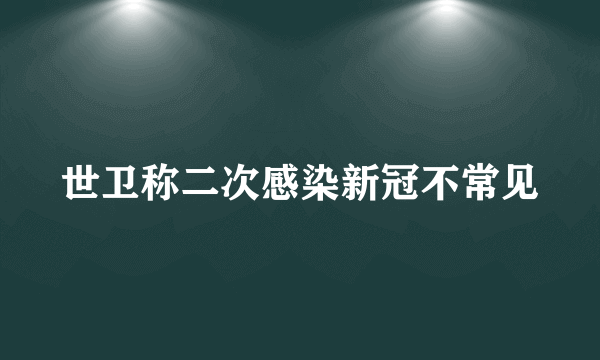 世卫称二次感染新冠不常见