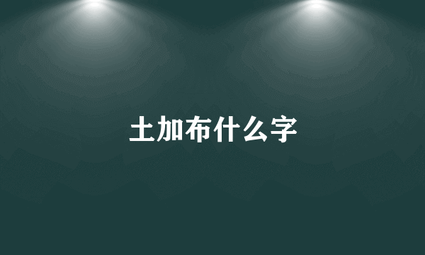 土加布什么字