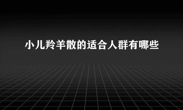 小儿羚羊散的适合人群有哪些