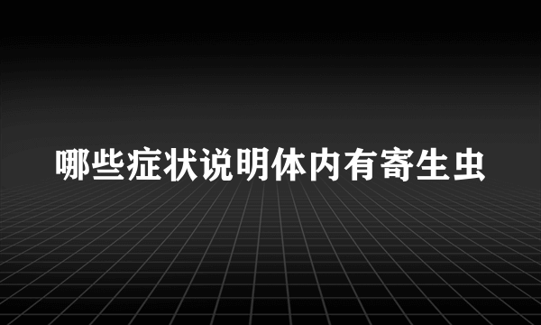 哪些症状说明体内有寄生虫