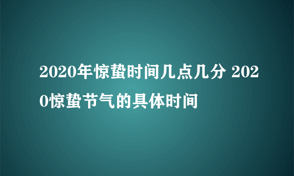 2020年惊蛰时间几点几分 2020惊蛰节气的具体时间