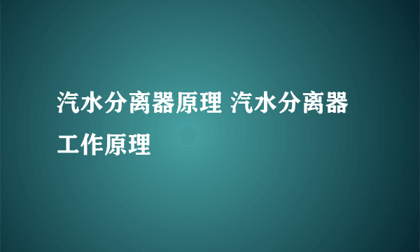 汽水分离器原理 汽水分离器工作原理