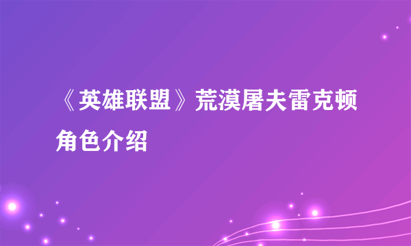 《英雄联盟》荒漠屠夫雷克顿角色介绍