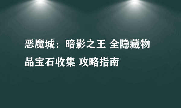 恶魔城：暗影之王 全隐藏物品宝石收集 攻略指南