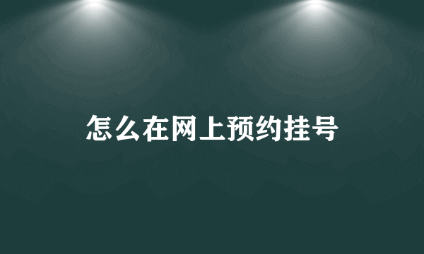 怎么在网上预约挂号