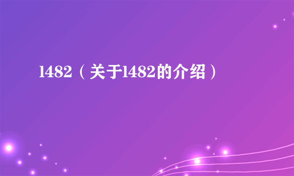 l482（关于l482的介绍）