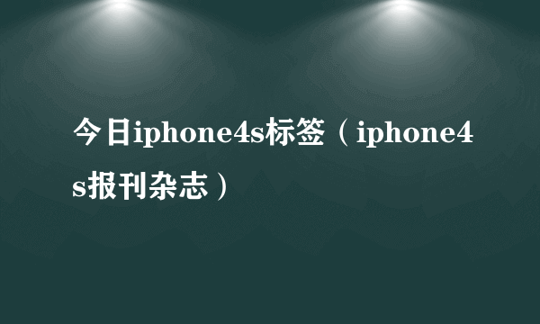 今日iphone4s标签（iphone4s报刊杂志）