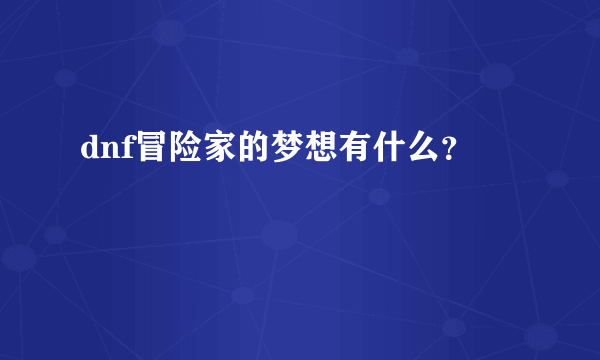 dnf冒险家的梦想有什么？