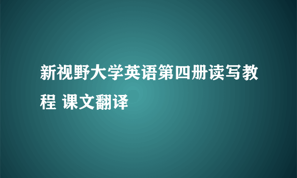 新视野大学英语第四册读写教程 课文翻译