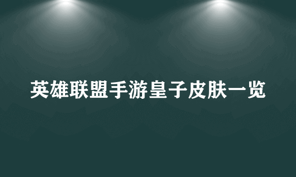 英雄联盟手游皇子皮肤一览