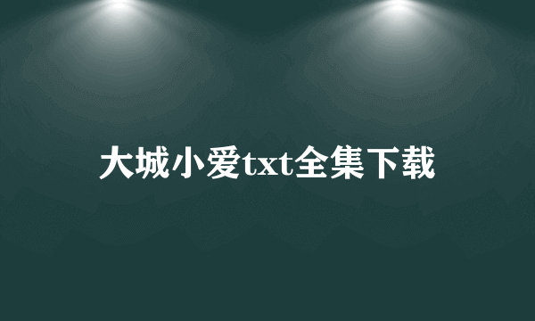 大城小爱txt全集下载