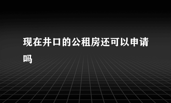 现在井口的公租房还可以申请吗