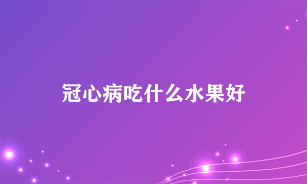 冠心病吃什么水果好