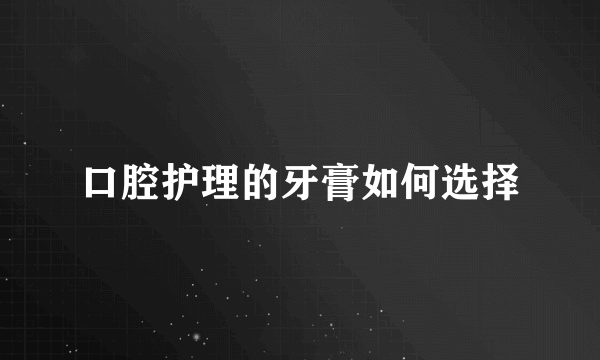 口腔护理的牙膏如何选择