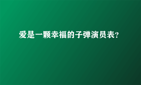 爱是一颗幸福的子弹演员表？