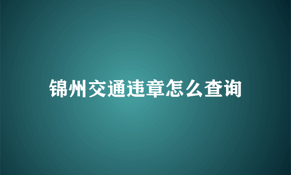 锦州交通违章怎么查询