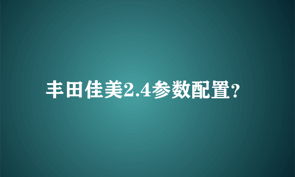 丰田佳美2.4参数配置？