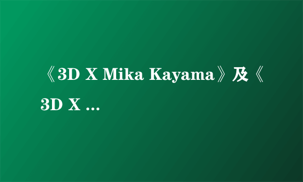 《3D X Mika Kayama》及《3D X Yuma Asami》片,源,种,子