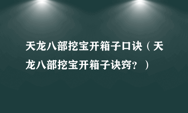 天龙八部挖宝开箱子口诀（天龙八部挖宝开箱子诀窍？）