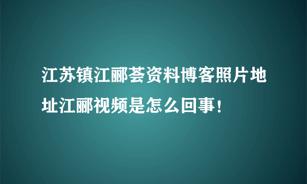 江苏镇江郦荟资料博客照片地址江郦视频是怎么回事！