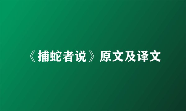 《捕蛇者说》原文及译文