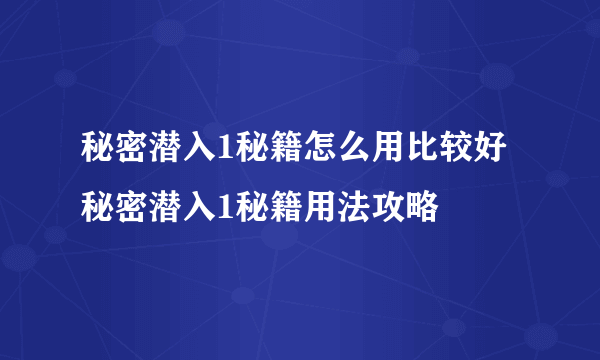 秘密潜入1秘籍怎么用比较好 秘密潜入1秘籍用法攻略