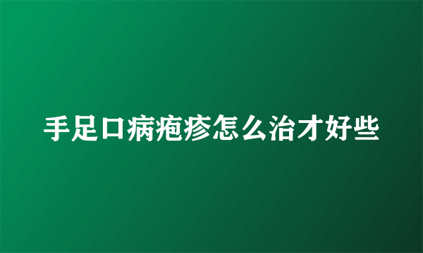 手足口病疱疹怎么治才好些