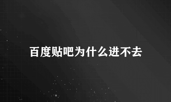 百度贴吧为什么进不去