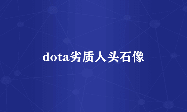 dota劣质人头石像