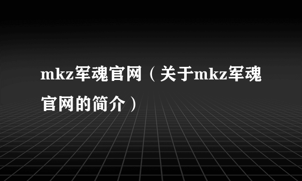 mkz军魂官网（关于mkz军魂官网的简介）