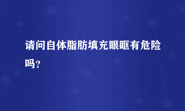 请问自体脂肪填充眼眶有危险吗？